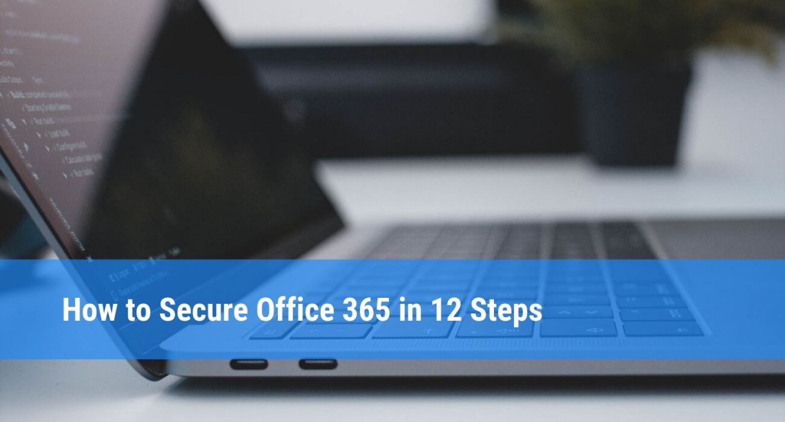 Office 365 Security: 12 Best Practices For Admins